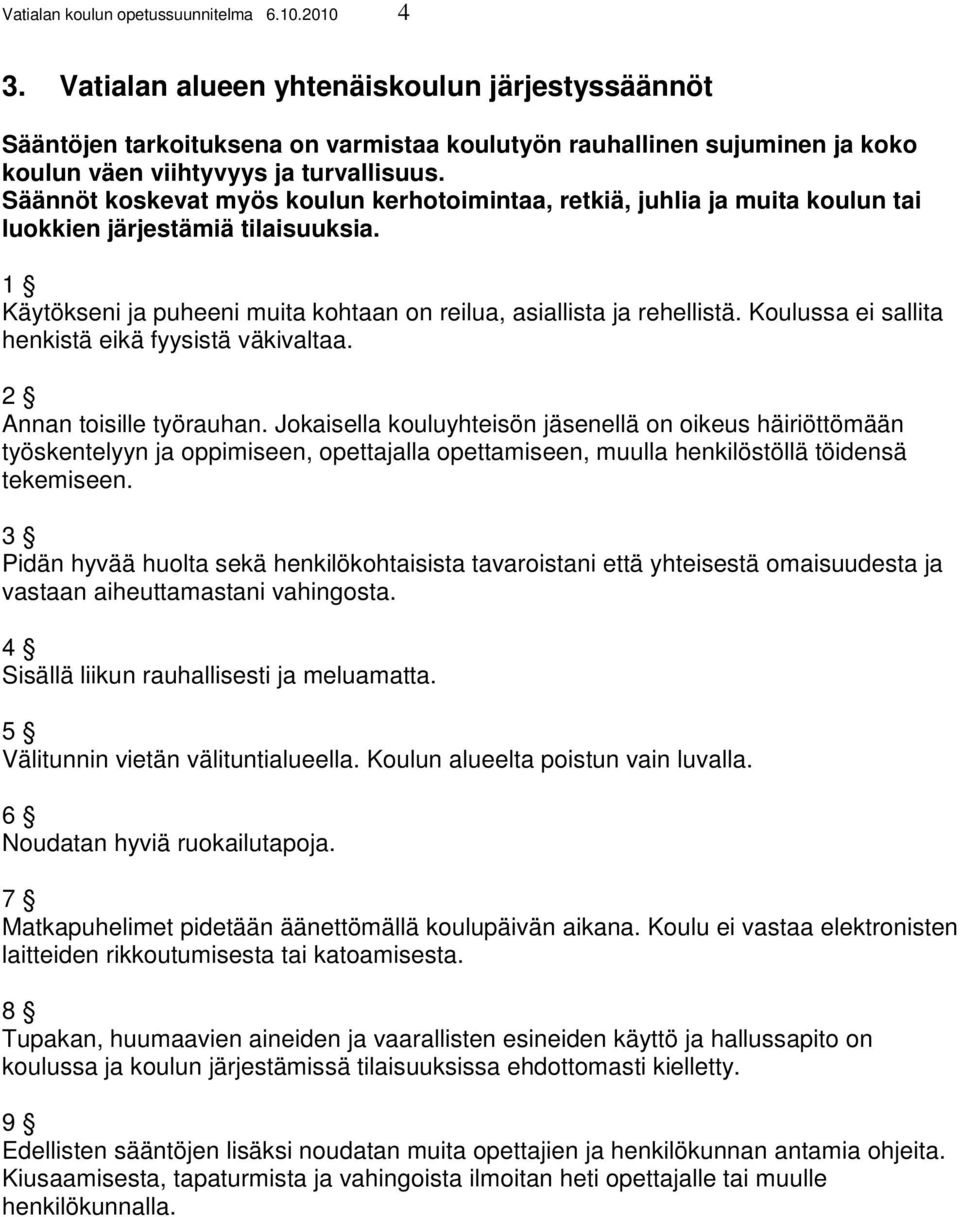 Säännöt koskevat myös koulun kerhotoimintaa, retkiä, juhlia ja muita koulun tai luokkien järjestämiä tilaisuuksia. 1 Käytökseni ja puheeni muita kohtaan on reilua, asiallista ja rehellistä.