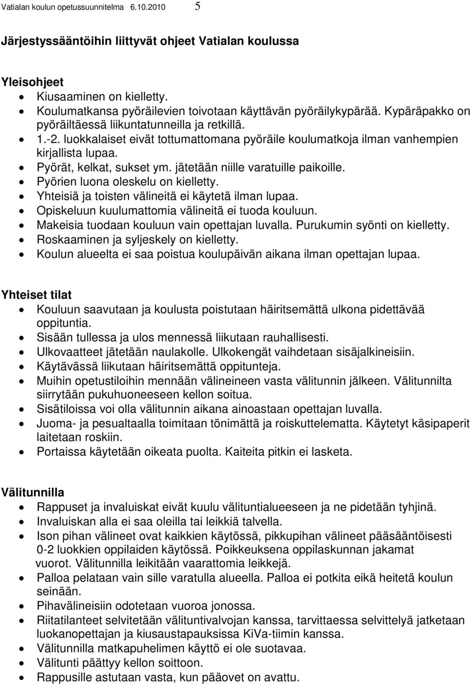 luokkalaiset eivät tottumattomana pyöräile koulumatkoja ilman vanhempien kirjallista lupaa. Pyörät, kelkat, sukset ym. jätetään niille varatuille paikoille. Pyörien luona oleskelu on kielletty.