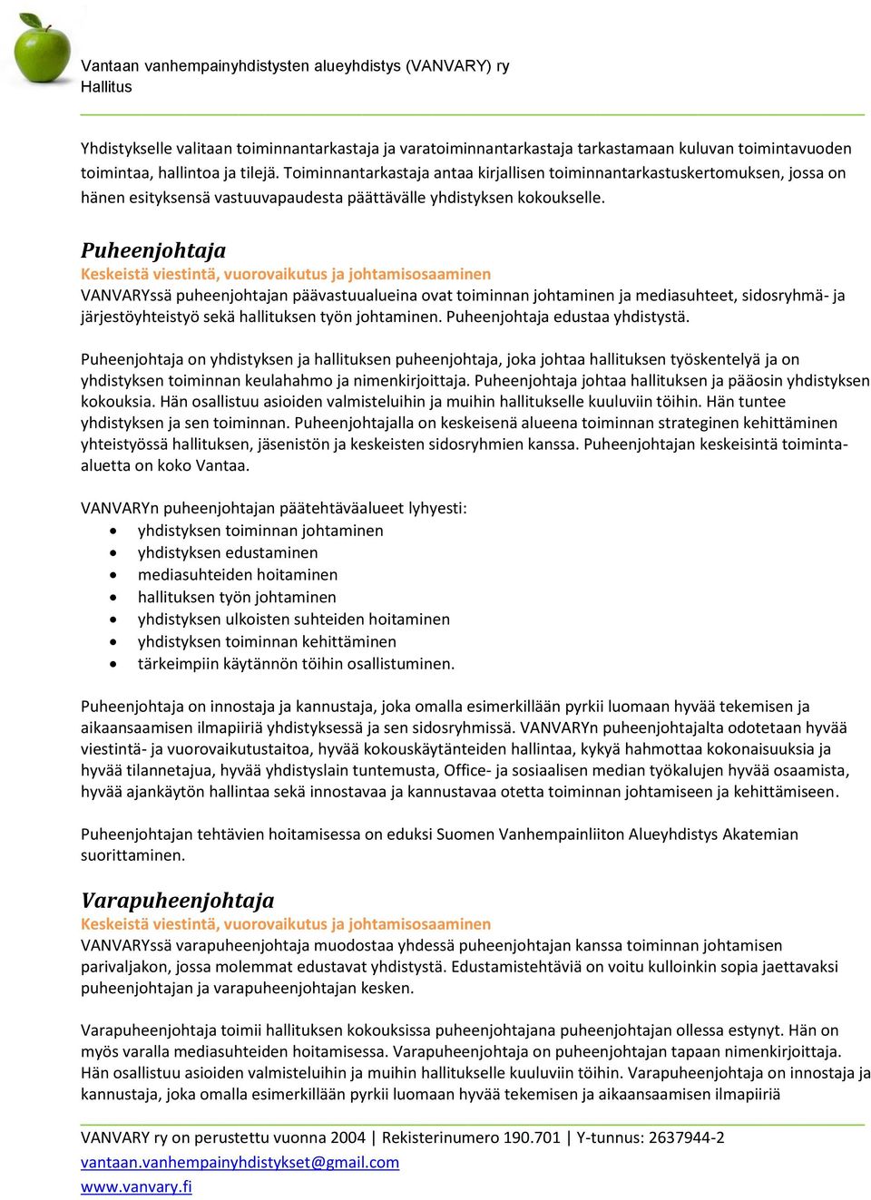 Puheenjohtaja Keskeistä viestintä, vuorovaikutus ja johtamisosaaminen VANVARYssä puheenjohtajan päävastuualueina ovat toiminnan johtaminen ja mediasuhteet, sidosryhmä- ja järjestöyhteistyö sekä