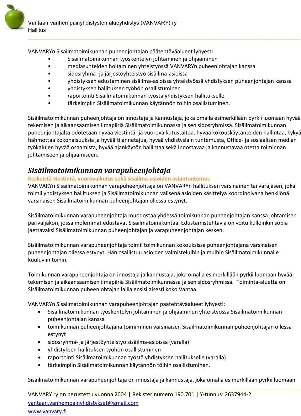 Sisäilmatoimikunnan työstä yhdistyksen hallitukselle tärkeimpiin Sisäilmatoimikunnan käytännön töihin osallistuminen.