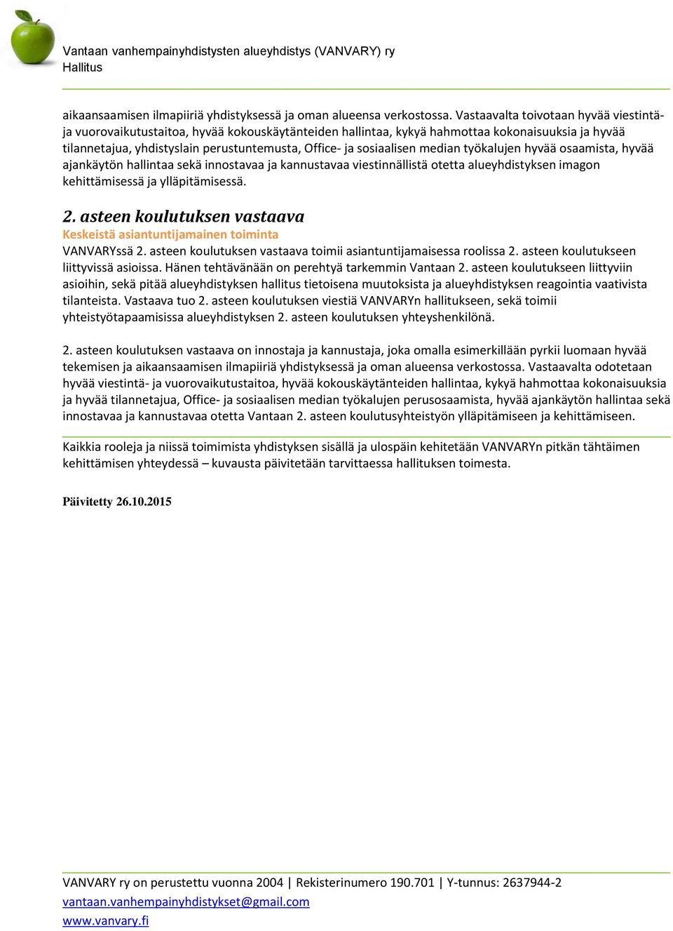 sosiaalisen median työkalujen hyvää osaamista, hyvää ajankäytön hallintaa sekä innostavaa ja kannustavaa viestinnällistä otetta alueyhdistyksen imagon kehittämisessä ja ylläpitämisessä. 2.