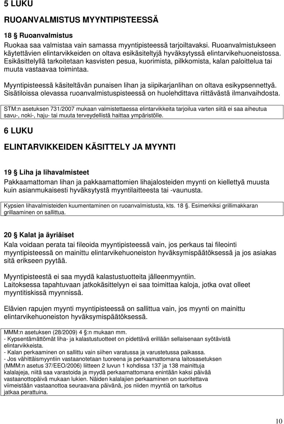 Esikäsittelyllä tarkoitetaan kasvisten pesua, kuorimista, pilkkomista, kalan paloittelua tai muuta vastaavaa toimintaa.