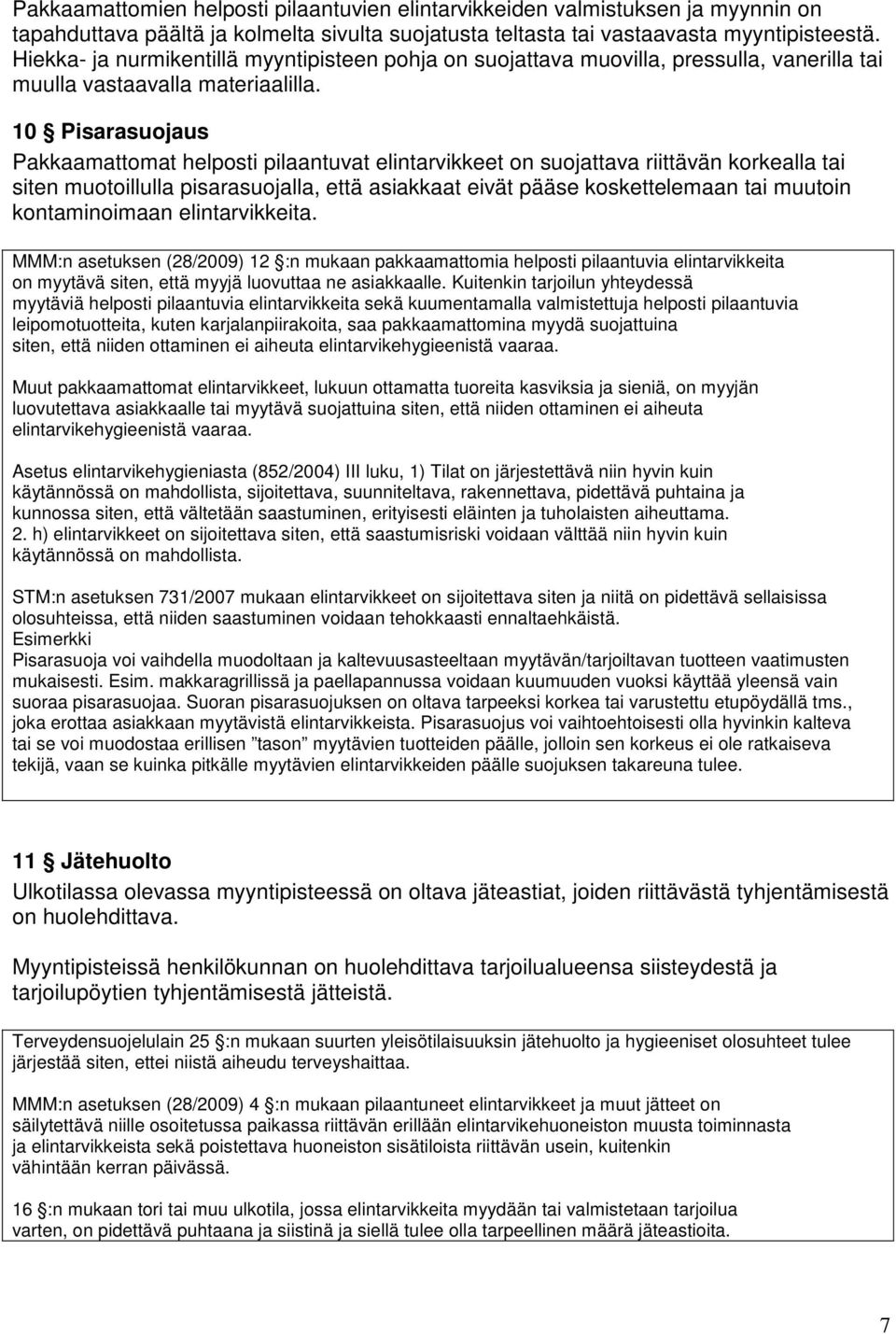 10 Pisarasuojaus Pakkaamattomat helposti pilaantuvat elintarvikkeet on suojattava riittävän korkealla tai siten muotoillulla pisarasuojalla, että asiakkaat eivät pääse koskettelemaan tai muutoin