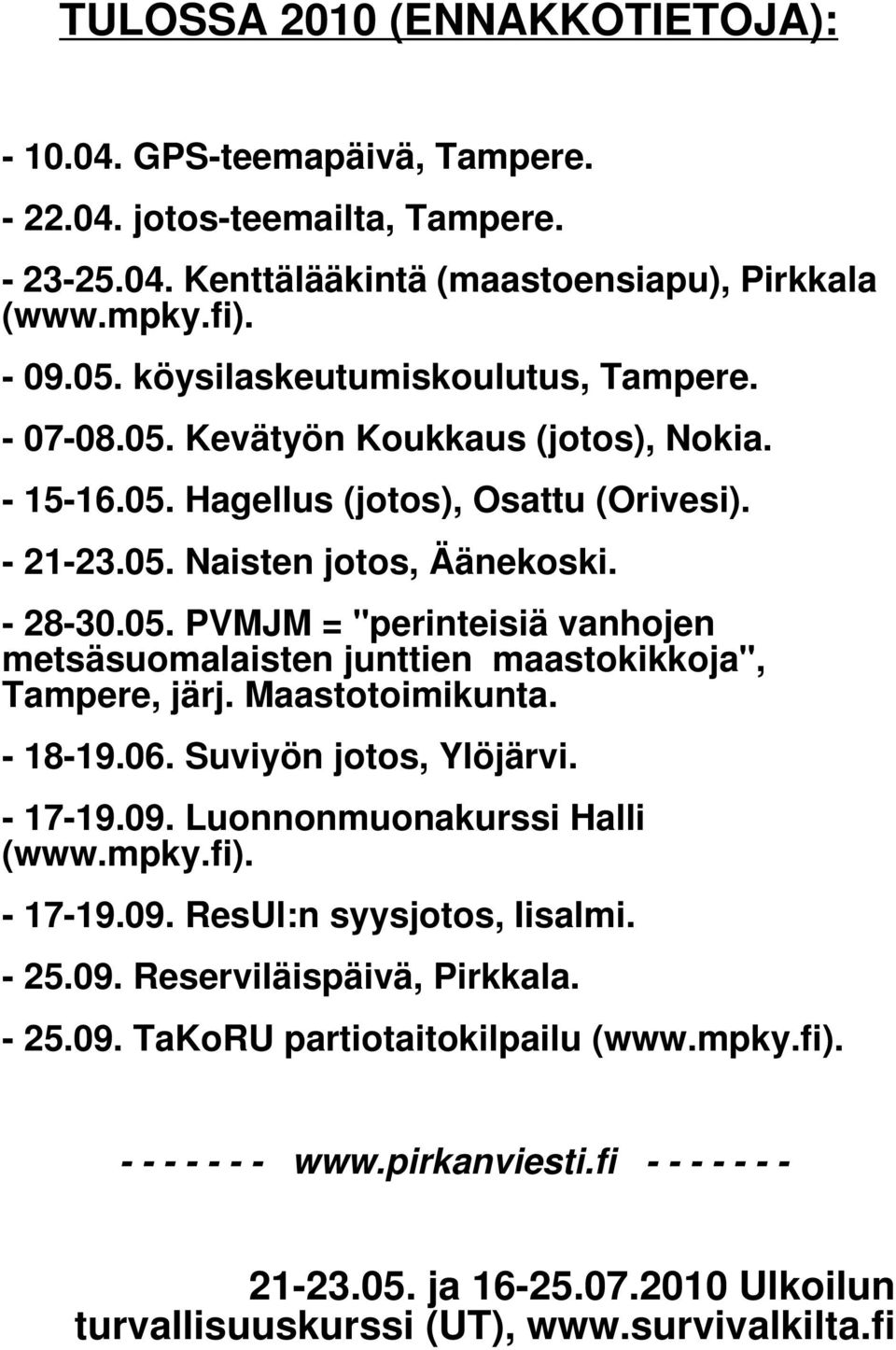 Maastotoimikunta. - 18-19.06. Suviyön jotos, Ylöjärvi. - 17-19.09. Luonnonmuonakurssi Halli (www.mpky.fi). - 17-19.09. ResUl:n syysjotos, Iisalmi. - 25.09. Reserviläispäivä, Pirkkala. - 25.09. TaKoRU partiotaitokilpailu (www.