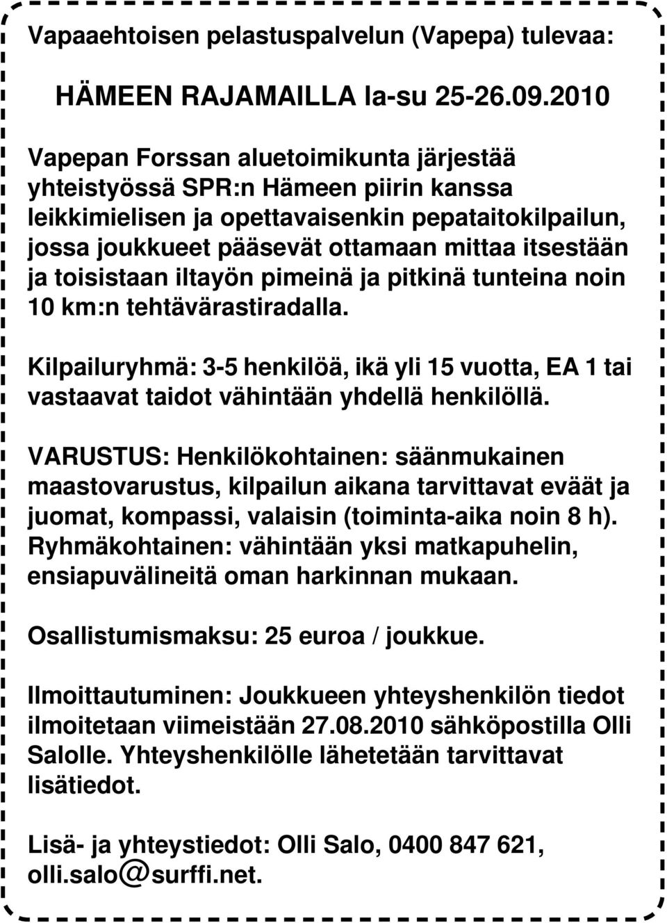 toisistaan iltayön pimeinä ja pitkinä tunteina noin 10 km:n tehtävärastiradalla. Kilpailuryhmä: 3-5 henkilöä, ikä yli 15 vuotta, EA 1 tai vastaavat taidot vähintään yhdellä henkilöllä.