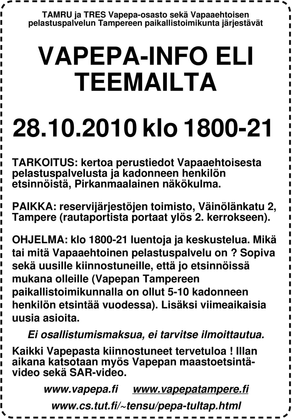 PAIKKA: reservijärjestöjen toimisto, Väinölänkatu 2, Tampere (rautaportista portaat ylös 2. kerrokseen). OHJELMA: klo 1800-21 luentoja ja keskustelua. Mikä tai mitä Vapaaehtoinen pelastuspalvelu on?