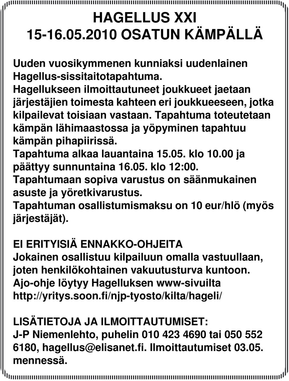 Tapahtuma toteutetaan kämpän lähimaastossa ja yöpyminen tapahtuu kämpän pihapiirissä. Tapahtuma alkaa lauantaina 15.05. klo 10.00 ja päättyy sunnuntaina 16.05. klo 12:00.
