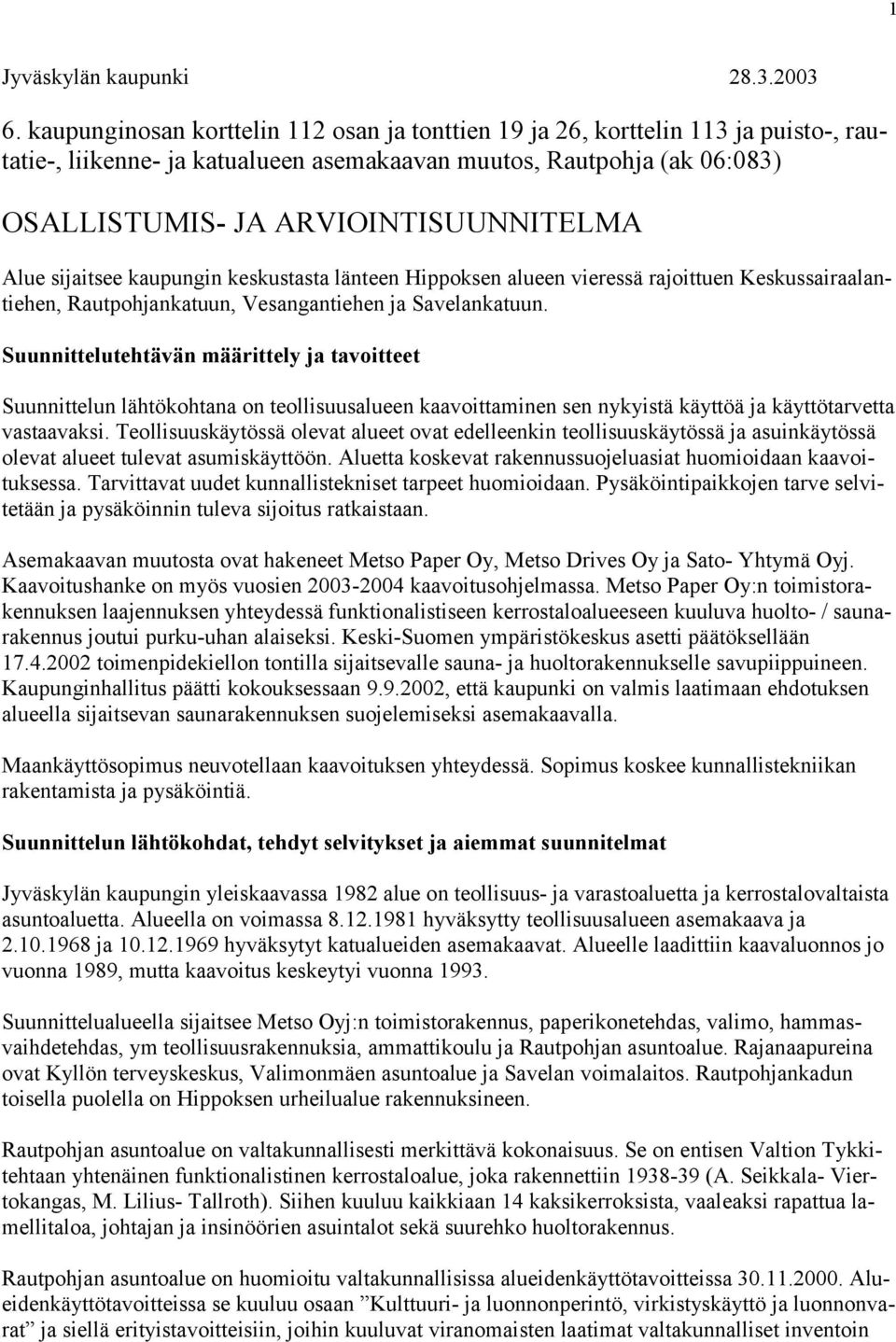 Alue sijaitsee kaupungin keskustasta länteen Hippoksen alueen vieressä rajoittuen Keskussairaalantiehen, Rautpohjankatuun, Vesangantiehen ja Savelankatuun.