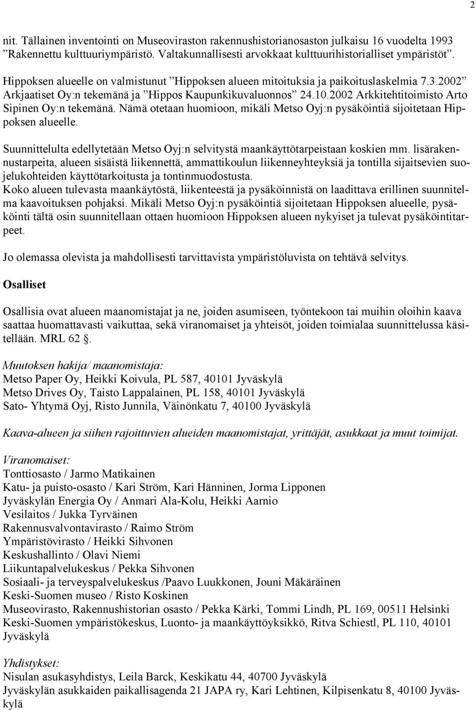 2002 Arkkitehtitoimisto Arto Sipinen Oy:n tekemänä. Nämä otetaan huomioon, mikäli Metso Oyj:n pysäköintiä sijoitetaan Hippoksen alueelle.