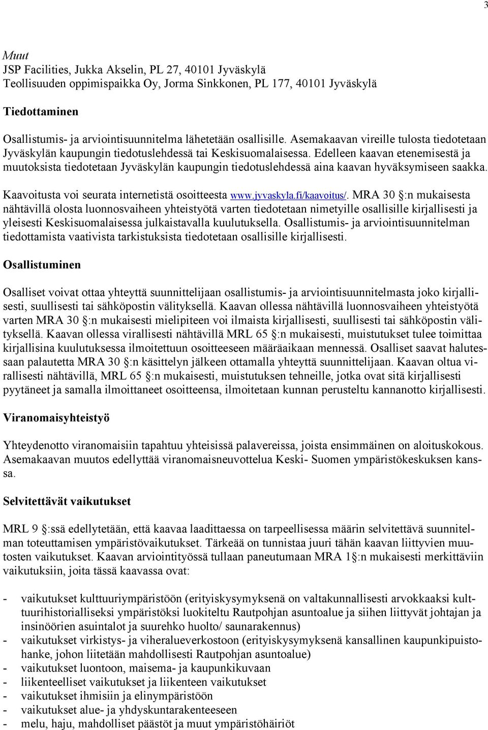Edelleen kaavan etenemisestä ja muutoksista tiedotetaan Jyväskylän kaupungin tiedotuslehdessä aina kaavan hyväksymiseen saakka. Kaavoitusta voi seurata internetistä osoitteesta www.jyvaskyla.
