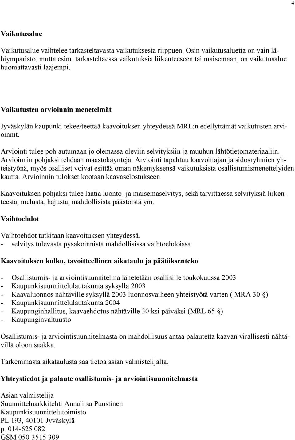 Vaikutusten arvioinnin menetelmät Jyväskylän kaupunki tekee/teettää kaavoituksen yhteydessä MRL:n edellyttämät vaikutusten arvioinnit.