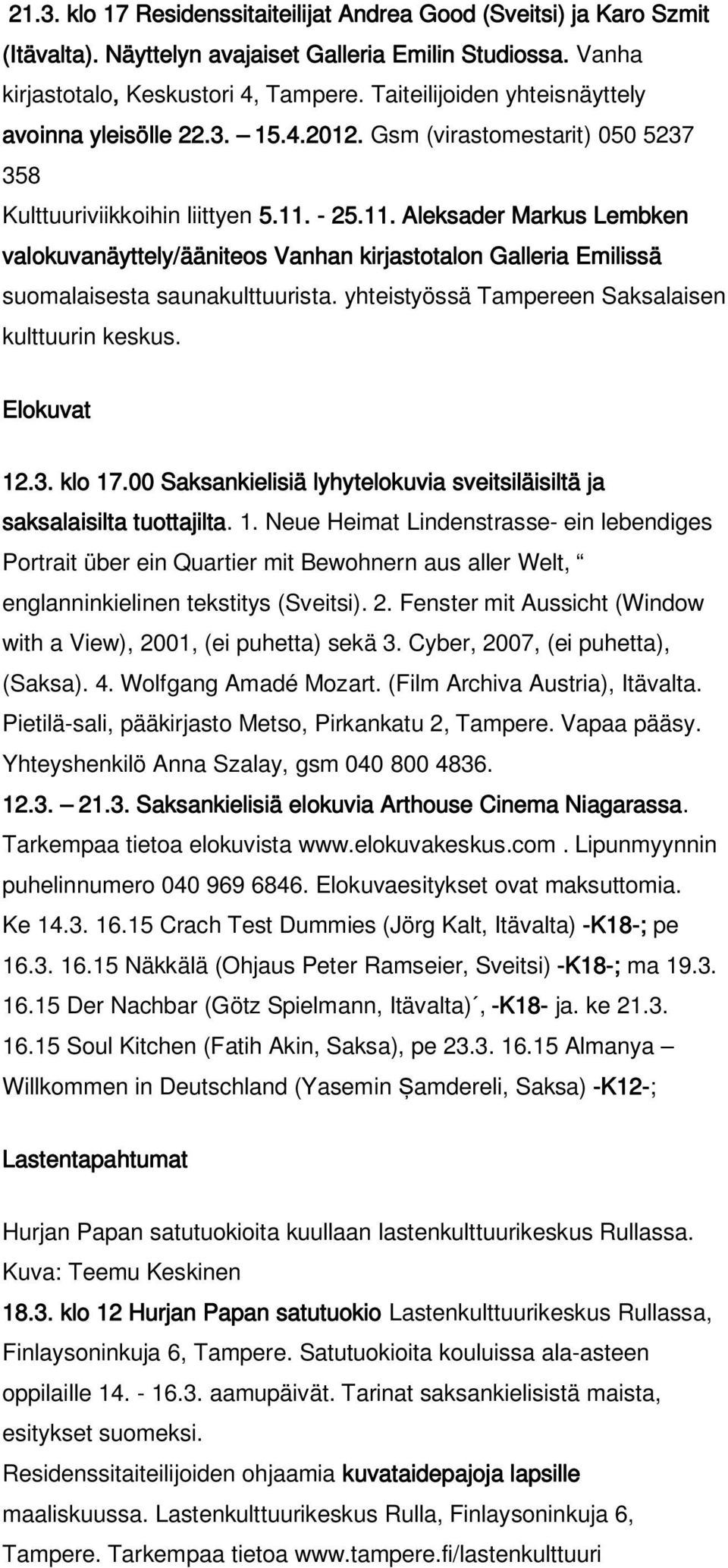 25.11. Aleksader Markus Lembken valokuvanäyttely/ääniteos Vanhan kirjastotalon Galleria Emilissä suomalaisesta saunakulttuurista. yhteistyössä Tampereen Saksalaisen kulttuurin keskus. Elokuvat 12.3.