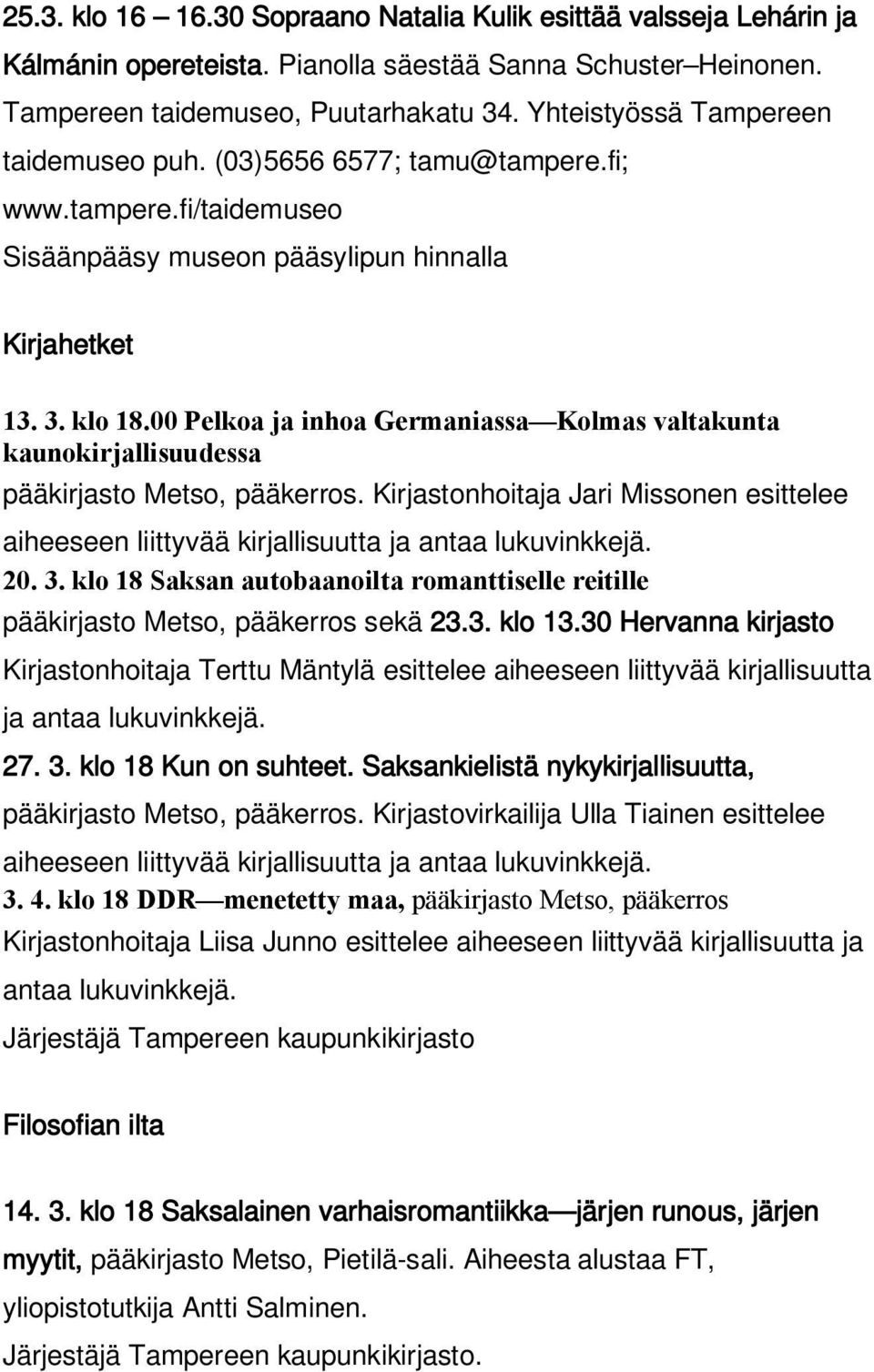 00 Pelkoa ja inhoa Germaniassa Kolmas valtakunta kaunokirjallisuudessa pääkirjasto Metso, pääkerros. Kirjastonhoitaja Jari Missonen esittelee aiheeseen liittyvää kirjallisuutta ja antaa lukuvinkkejä.