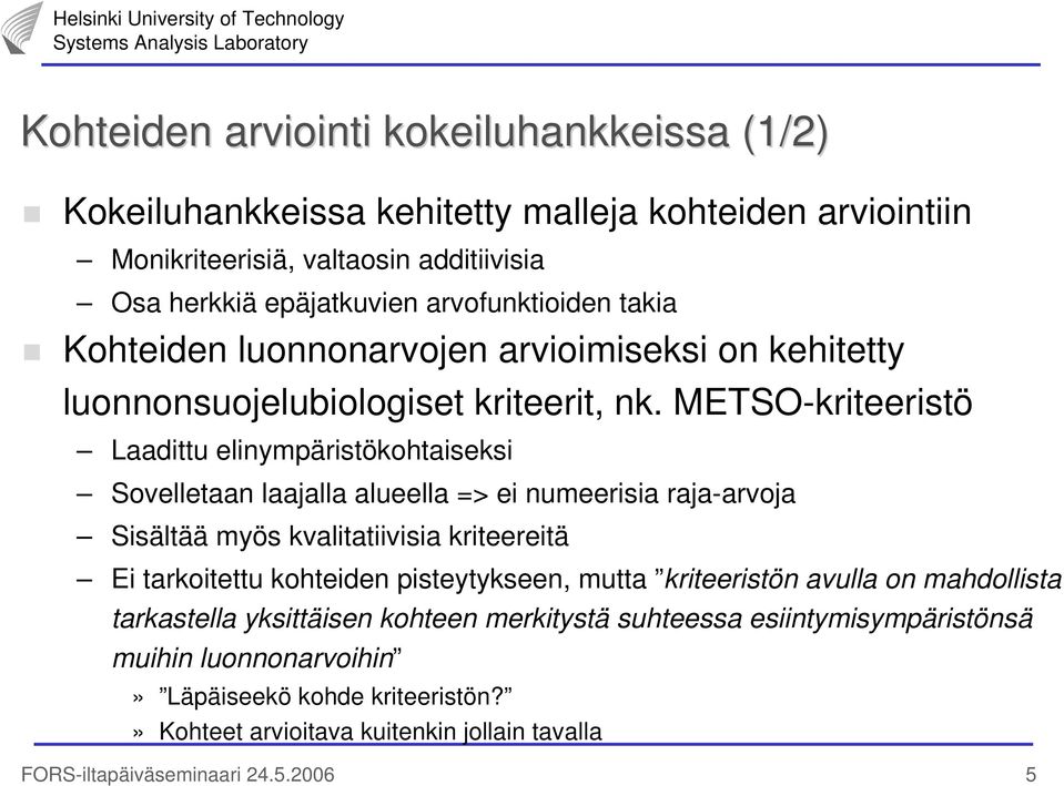 METSO-kriteeristö Laadittu elinympäristökohtaiseksi Sovelletaan laajalla alueella => ei numeerisia raja-arvoja Sisältää myös kvalitatiivisia kriteereitä Ei tarkoitettu kohteiden