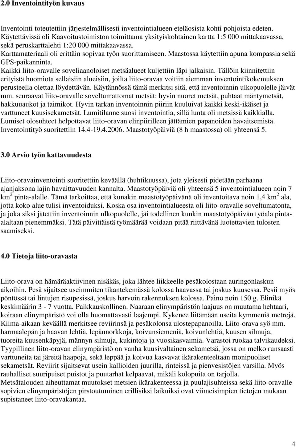 Maastossa käytettiin apuna kompassia sekä GPS-paikanninta. Kaikki liito-oravalle soveliaanoloiset metsäalueet kuljettiin läpi jalkaisin.