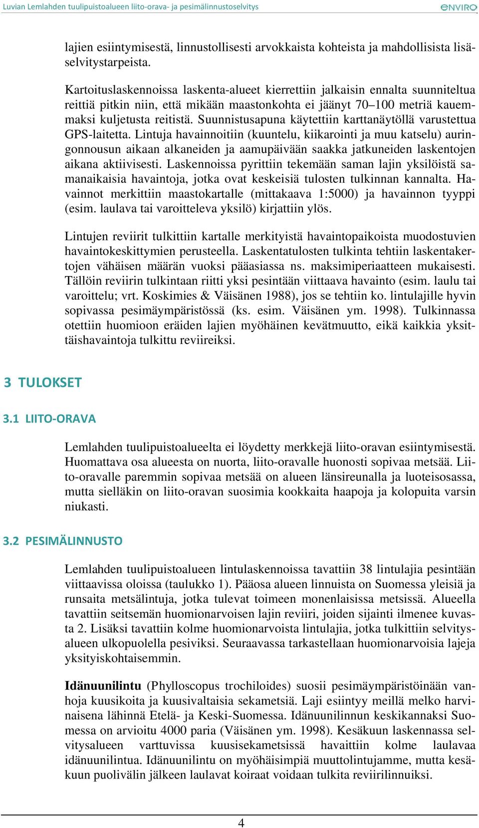 Suunnistusapuna käytettiin karttanäytöllä varustettua GPS-laitetta.