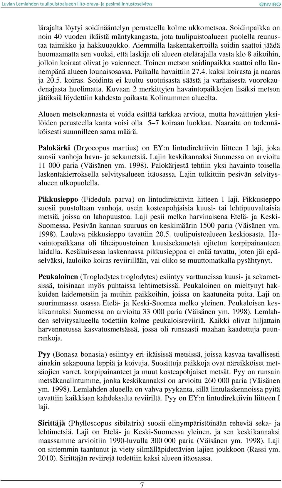 Toinen metson soidinpaikka saattoi olla lännempänä alueen lounaisosassa. Paikalla havaittiin 27.4. kaksi koirasta ja naaras ja 20.5. koiras. Soidinta ei kuultu suotuisasta säästä ja varhaisesta vuorokaudenajasta huolimatta.