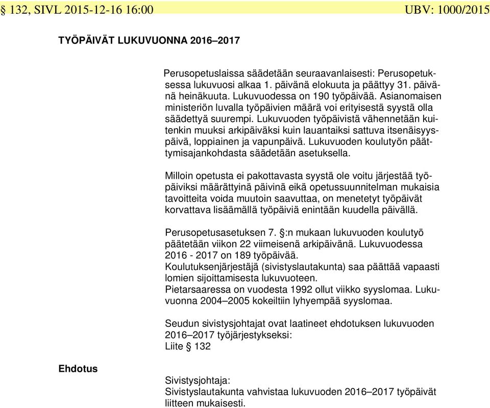 Lukuvuoden työpäivistä vähennetään kuitenkin muuksi arkipäiväksi kuin lauantaiksi sattuva itsenäisyyspäivä, loppiainen ja vapunpäivä. Lukuvuoden koulutyön päättymisajankohdasta säädetään asetuksella.