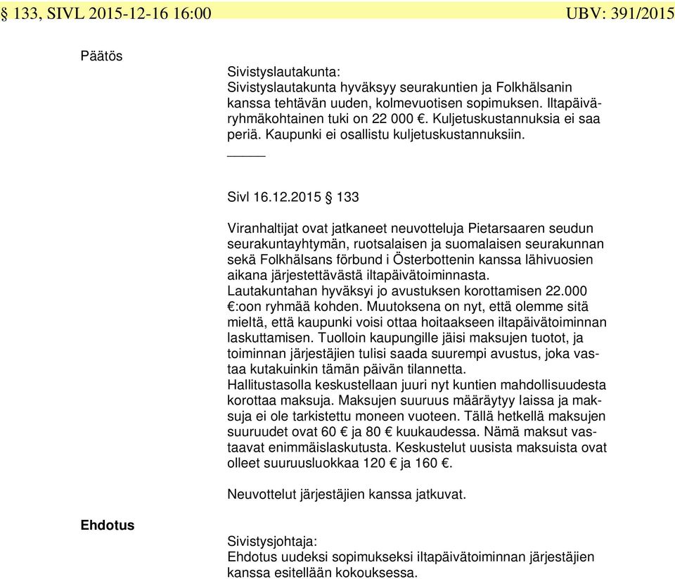 2015 133 Viranhaltijat ovat jatkaneet neuvotteluja Pietarsaaren seudun seurakuntayhtymän, ruotsalaisen ja suomalaisen seurakunnan sekä Folkhälsans förbund i Österbottenin kanssa lähivuosien aikana