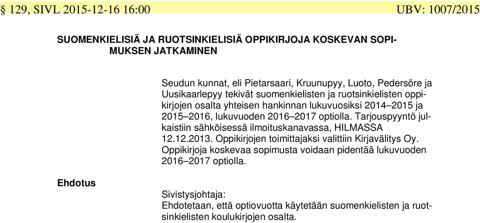 lukuvuoden 2016 2017 optiolla. Tarjouspyyntö julkaistiin sähköisessä ilmoituskanavassa, HILMASSA 12.12.2013. Oppikirjojen toimittajaksi valittiin Kirjavälitys Oy.