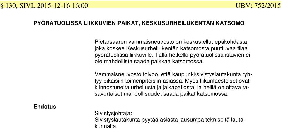 Tällä hetkellä pyörätuolissa istuvien ei ole mahdollista saada paikkaa katsomossa.