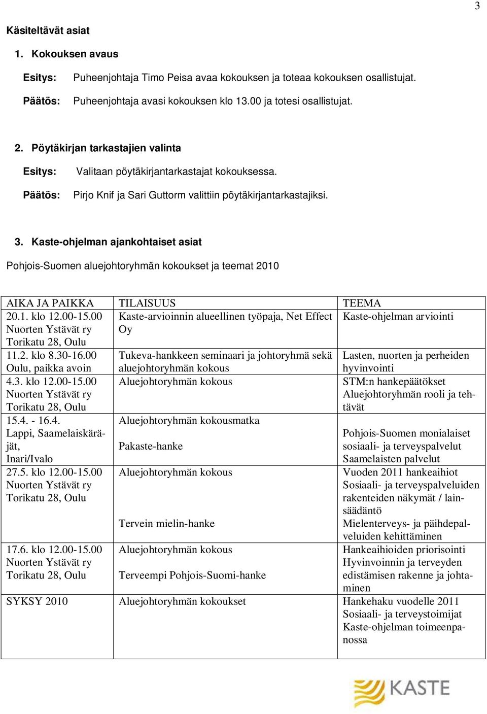 Kaste-ohjelman ajankohtaiset asiat Pohjois-Suomen aluejohtoryhmän kokoukset ja teemat 2010 AIKA JA PAIKKA TILAISUUS TEEMA 20.1. klo 12.00-15.