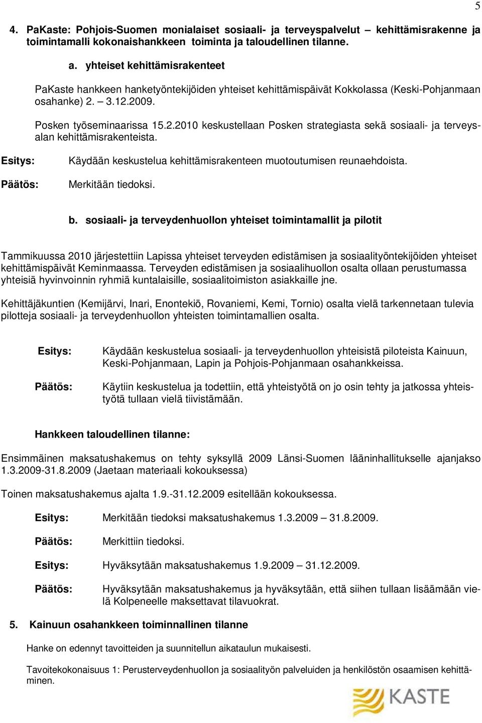 3.12.2009. Posken työseminaarissa 15.2.2010 keskustellaan Posken strategiasta sekä sosiaali- ja terveysalan kehittämisrakenteista.