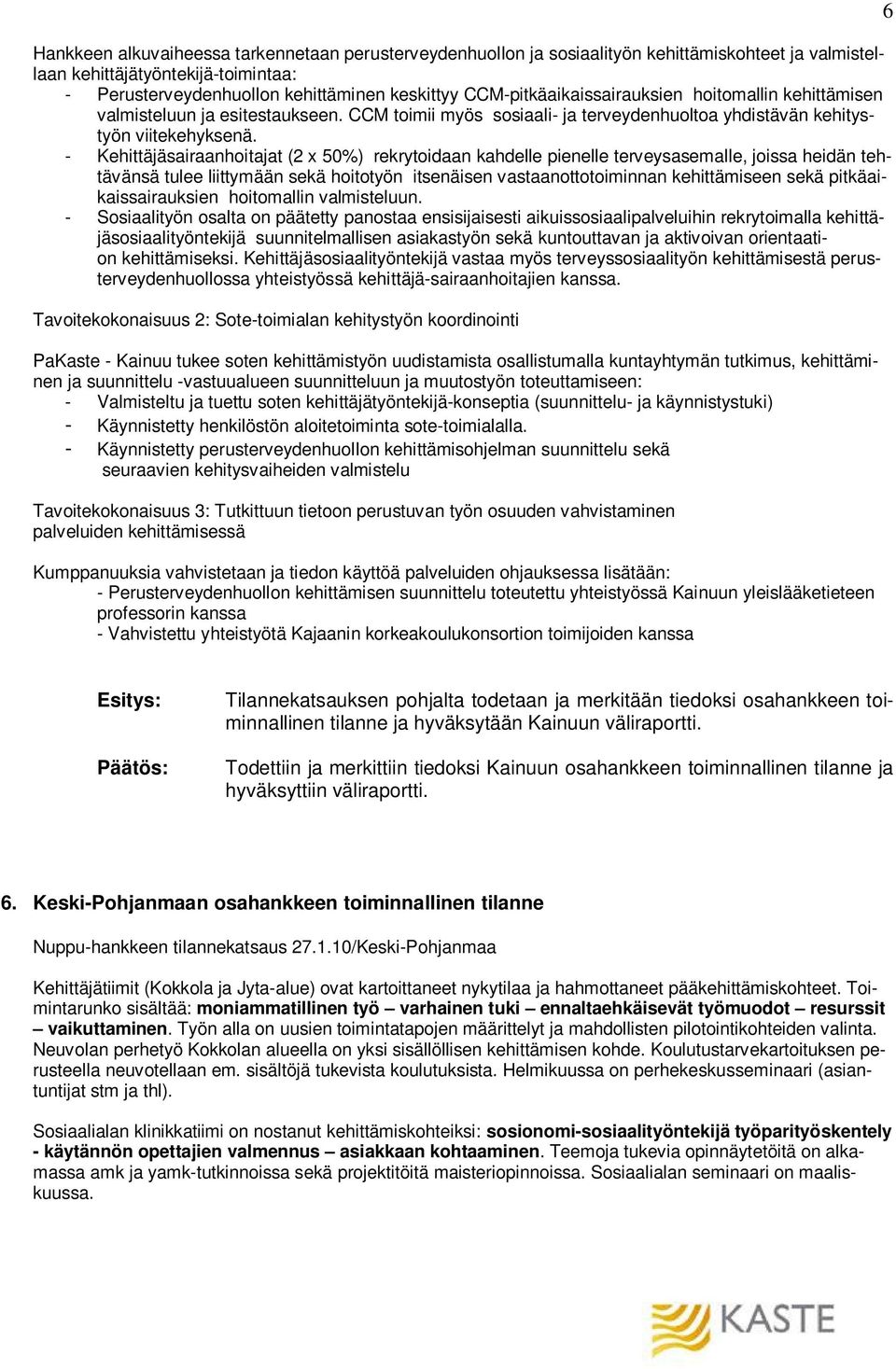 - Kehittäjäsairaanhoitajat (2 50%) rekrytoidaan kahdelle pienelle terveysasemalle, joissa heidän tehtävänsä tulee liittymään sekä hoitotyön itsenäisen vastaanottotoiminnan kehittämiseen sekä