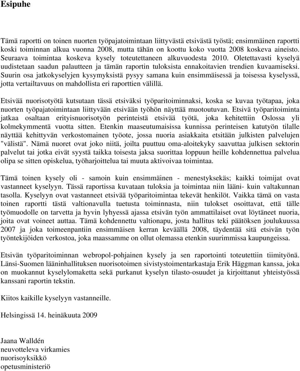 Suurin osa jatkokyselyjen kysymyksistä pysyy samana kuin ensimmäisessä ja toisessa kyselyssä, jotta vertailtavuus on mahdollista eri raporttien välillä.