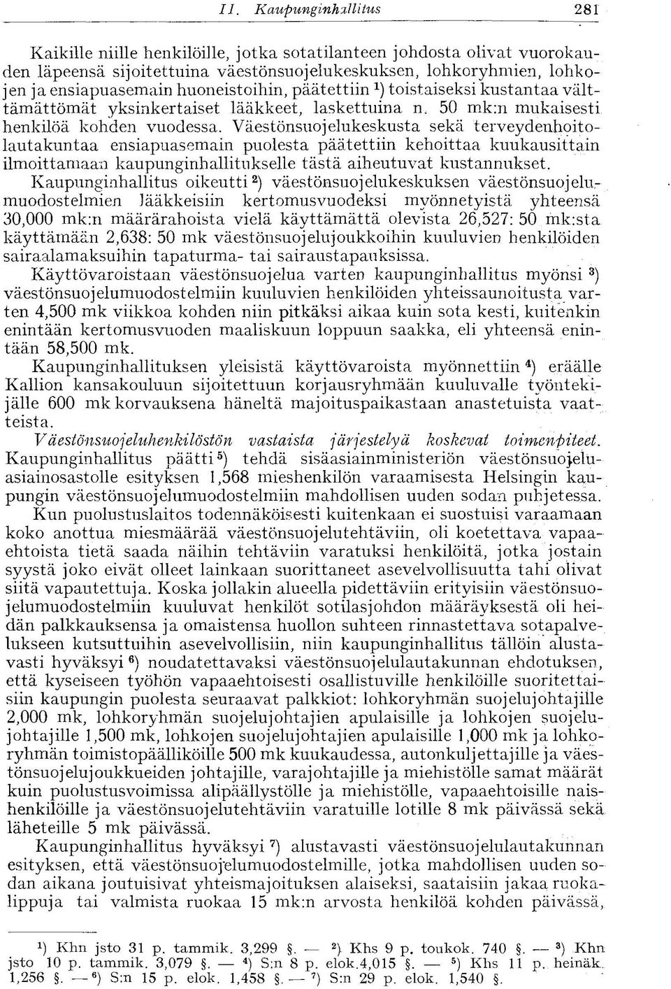 huoneistoihin, päätettiin toistaiseksi kustantaa välttämättömät yksinkertaiset lääkkeet, laskettuina n, 50 mk:n mukaisesti henkilöä kohden vuodessa.