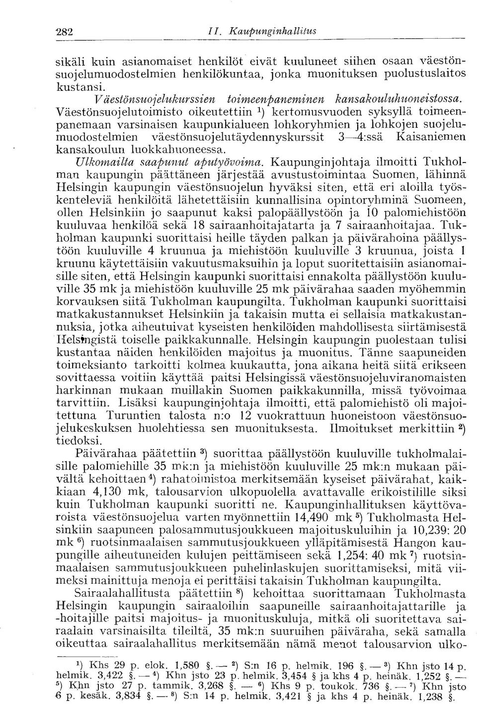 Väestönsuojelutoimisto oikeutettiin kertomusvuoden syksyllä toimeenpanemaan varsinaisen kaupunkialueen lohkoryhmien ja lohkojen suojelumuodostelmien väestönsuojelutäydennys kurssit 3 4:ssä