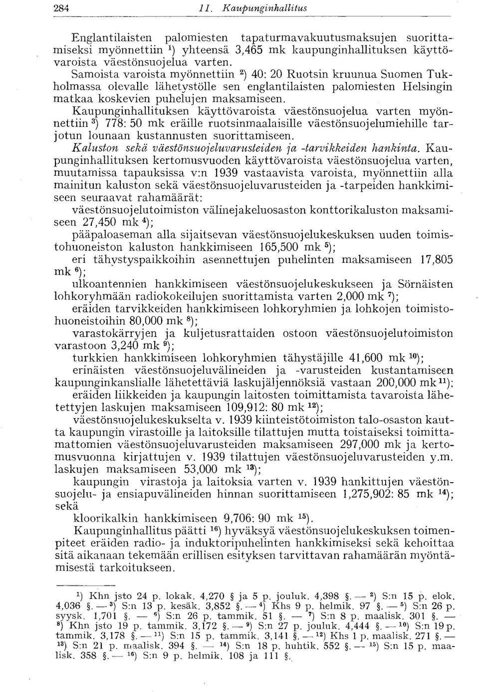 Kaupunginhallituksen käyttövaroista väestönsuojelua varten myönnettiin 3 ) 778:50 mk eräille ruotsinmaalaisille väestönsuojelumiehille tarjotun lounaan kustannusten suorittamiseen.