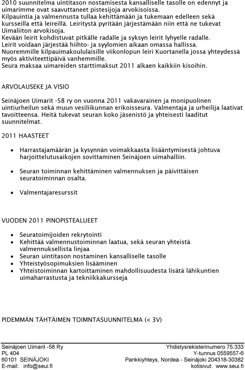 Kevään leirit kohdistuvat pitkälle radalle ja syksyn leirit lyhyelle radalle. Leirit voidaan järjestää hiihto- ja syylomien aikaan omassa hallissa.