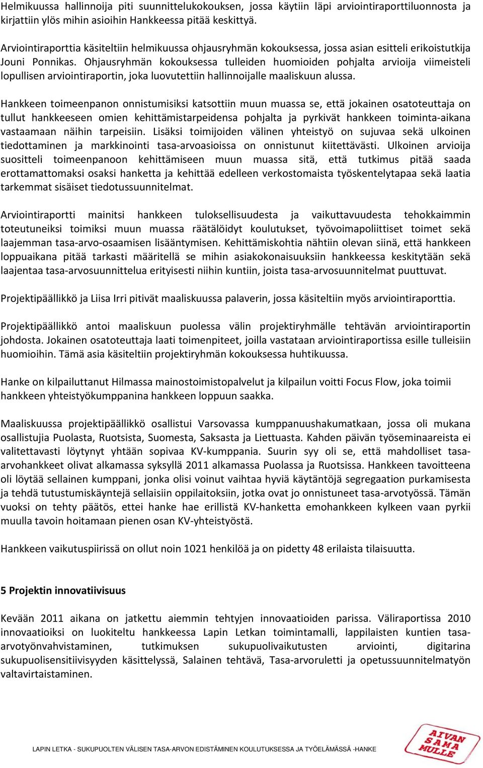 Ohjausryhmän kokouksessa tulleiden huomioiden pohjalta arvioija viimeisteli lopullisen arviointiraportin, joka luovutettiin hallinnoijalle maaliskuun alussa.