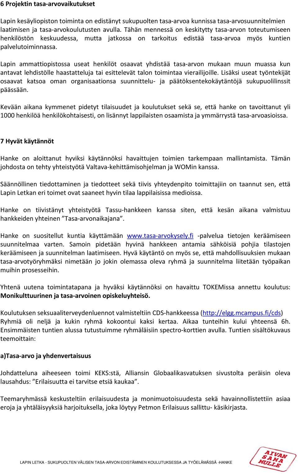 Lapin ammattiopistossa useat henkilöt osaavat yhdistää tasa arvon mukaan muun muassa kun antavat lehdistölle haastatteluja tai esittelevät talon toimintaa vierailijoille.