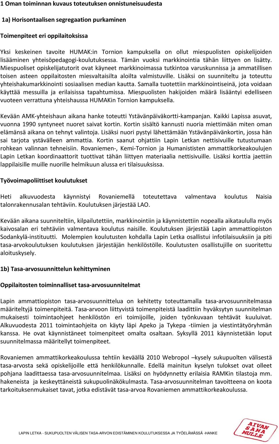 Miespuoliset opiskelijatutorit ovat käyneet markkinoimassa tutkintoa varuskunnissa ja ammatillisen toisen asteen oppilaitosten miesvaltaisilta aloilta valmistuville.