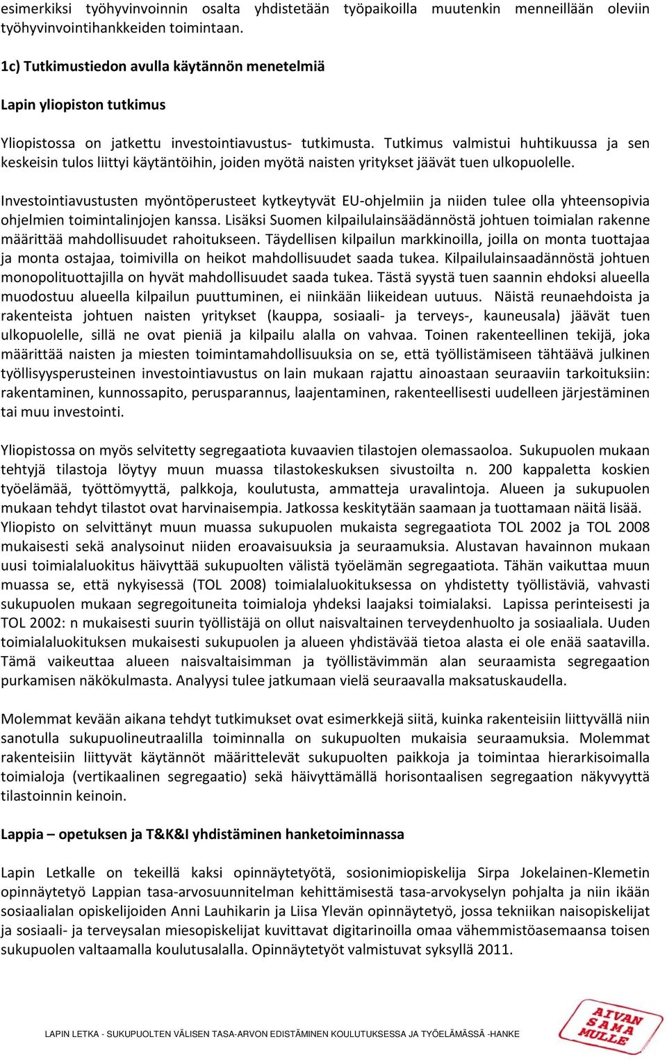 Tutkimus valmistui huhtikuussa ja sen keskeisin tulos liittyi käytäntöihin, joiden myötä naisten yritykset jäävät tuen ulkopuolelle.