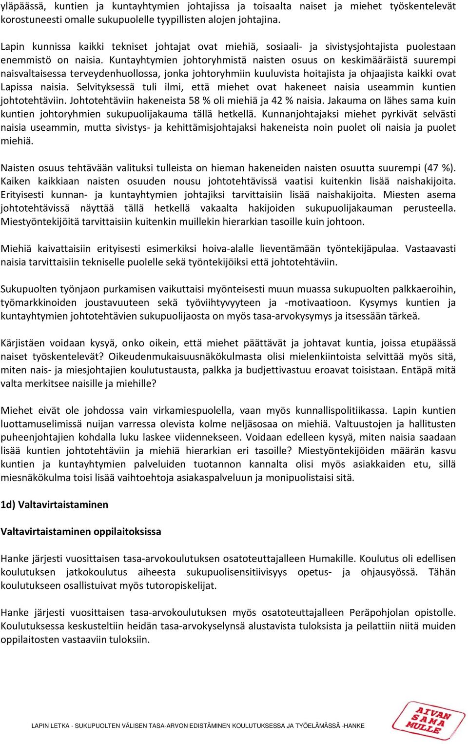 Kuntayhtymien johtoryhmistä naisten osuus on keskimääräistä suurempi naisvaltaisessa terveydenhuollossa, jonka johtoryhmiin kuuluvista hoitajista ja ohjaajista kaikki ovat Lapissa naisia.