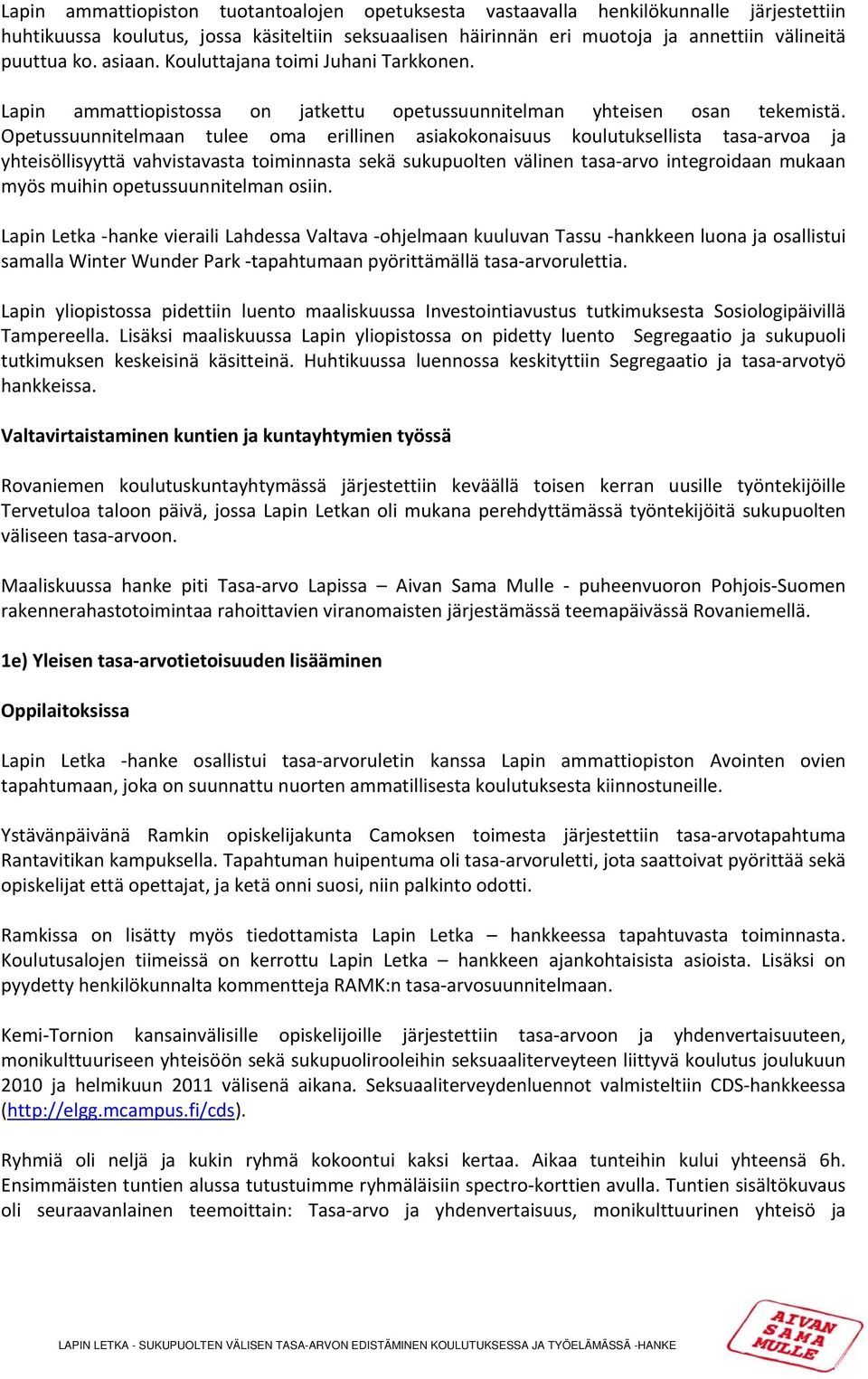 Opetussuunnitelmaan tulee oma erillinen asiakokonaisuus koulutuksellista tasa arvoa ja yhteisöllisyyttä vahvistavasta toiminnasta sekä sukupuolten välinen tasa arvo integroidaan mukaan myös muihin