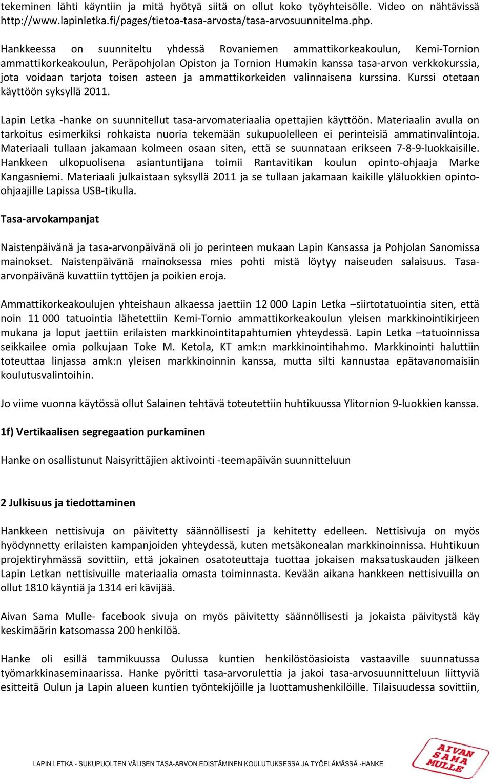 toisen asteen ja ammattikorkeiden valinnaisena kurssina. Kurssi otetaan käyttöön syksyllä 2011. Lapin Letka hanke on suunnitellut tasa arvomateriaalia opettajien käyttöön.