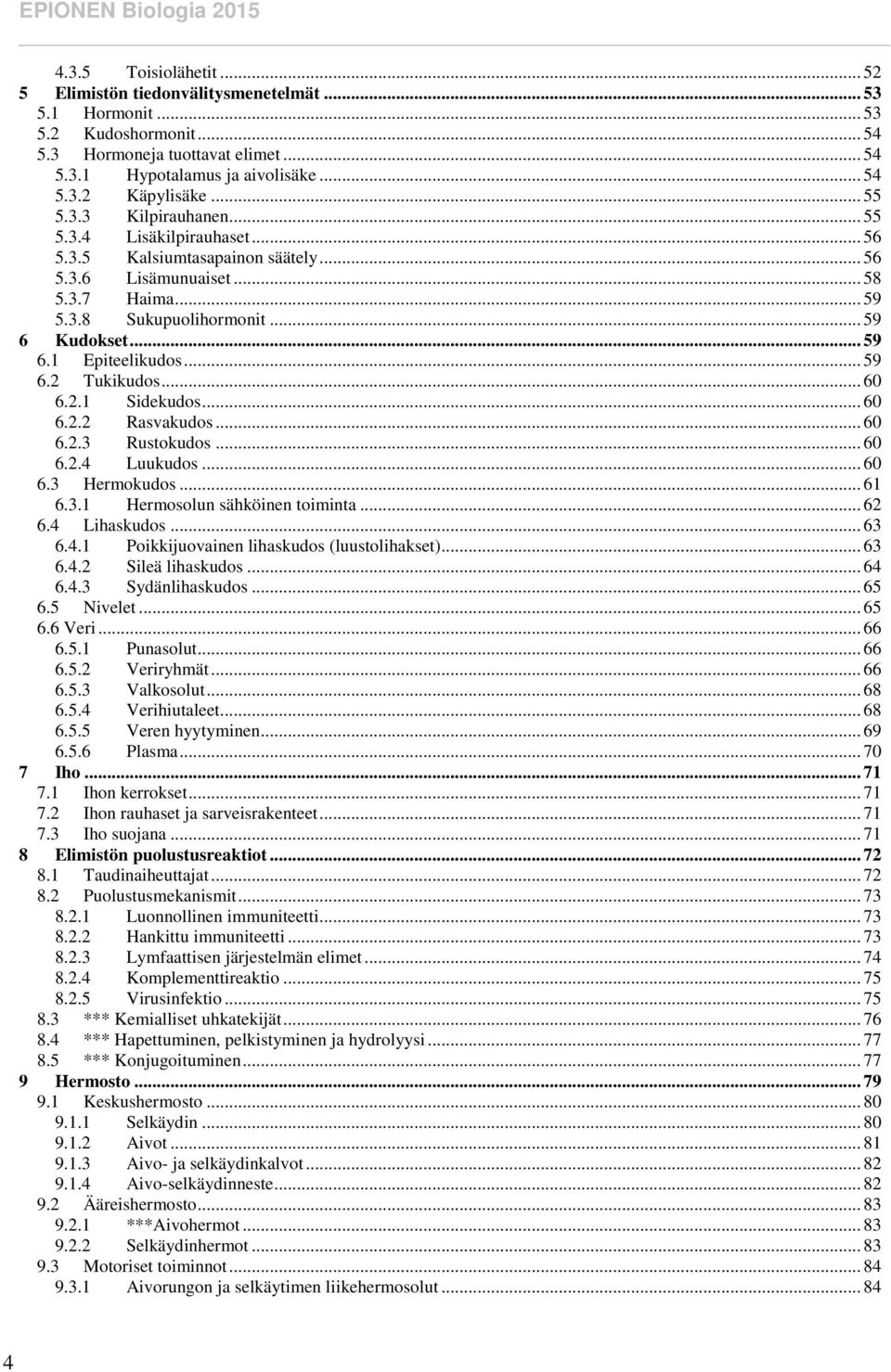 .. 59 6.2 Tukikudos... 60 6.2.1 Sidekudos... 60 6.2.2 Rasvakudos... 60 6.2.3 Rustokudos... 60 6.2.4 Luukudos... 60 6.3 Hermokudos... 61 6.3.1 Hermosolun sähköinen toiminta... 62 6.4 Lihaskudos... 63 6.