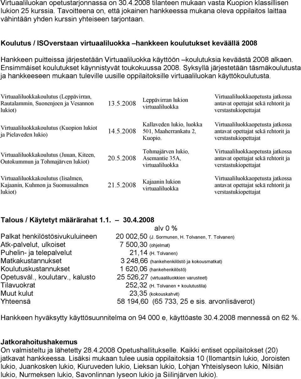 Koulutus / ISOverstaan hankkeen koulutukset keväällä 2008 Hankkeen puitteissa järjestetään Virtuaaliluokka käyttöön koulutuksia keväästä 2008 alkaen.