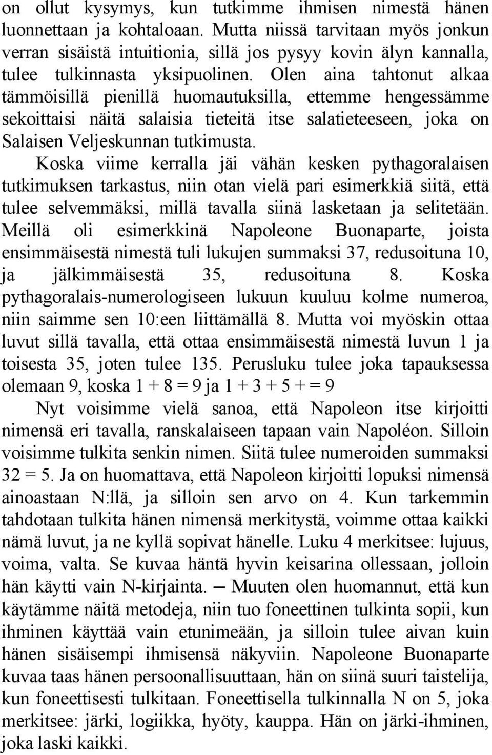 Olen aina tahtonut alkaa tämmöisillä pienillä huomautuksilla, ettemme hengessämme sekoittaisi näitä salaisia tieteitä itse salatieteeseen, joka on Salaisen Veljeskunnan tutkimusta.