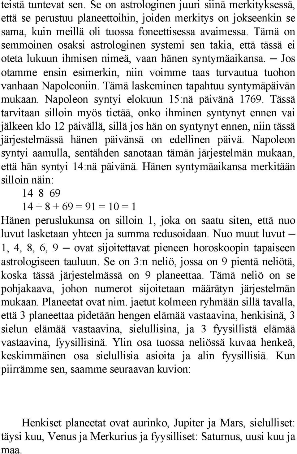 Jos otamme ensin esimerkin, niin voimme taas turvautua tuohon vanhaan Napoleoniin. Tämä laskeminen tapahtuu syntymäpäivän mukaan. Napoleon syntyi elokuun 15:nä päivänä 1769.