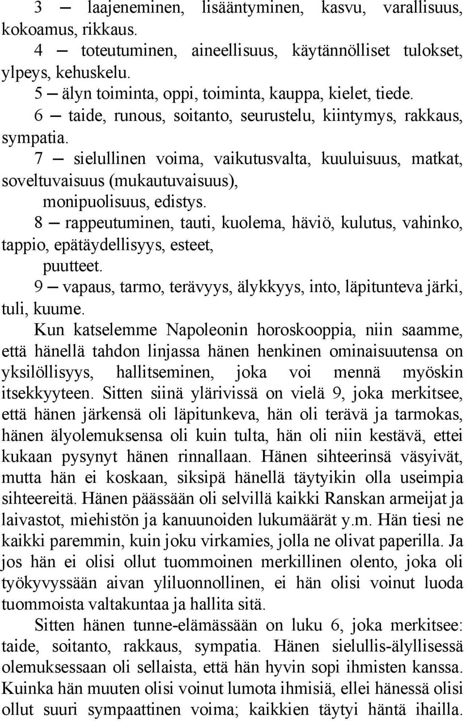 8 rappeutuminen, tauti, kuolema, häviö, kulutus, vahinko, tappio, epätäydellisyys, esteet, puutteet. 9 vapaus, tarmo, terävyys, älykkyys, into, läpitunteva järki, tuli, kuume.