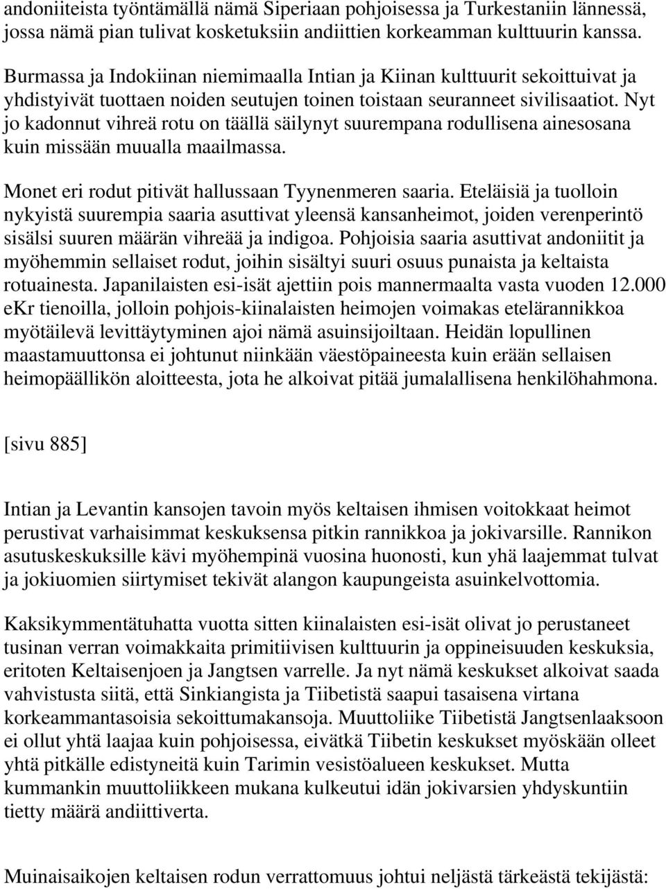 Nyt jo kadonnut vihreä rotu on täällä säilynyt suurempana rodullisena ainesosana kuin missään muualla maailmassa. Monet eri rodut pitivät hallussaan Tyynenmeren saaria.