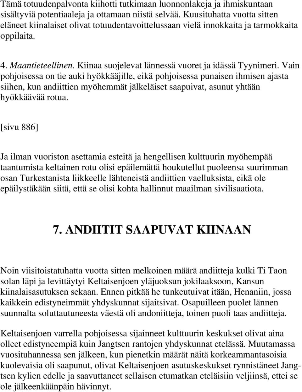 Vain pohjoisessa on tie auki hyökkääjille, eikä pohjoisessa punaisen ihmisen ajasta siihen, kun andiittien myöhemmät jälkeläiset saapuivat, asunut yhtään hyökkäävää rotua.