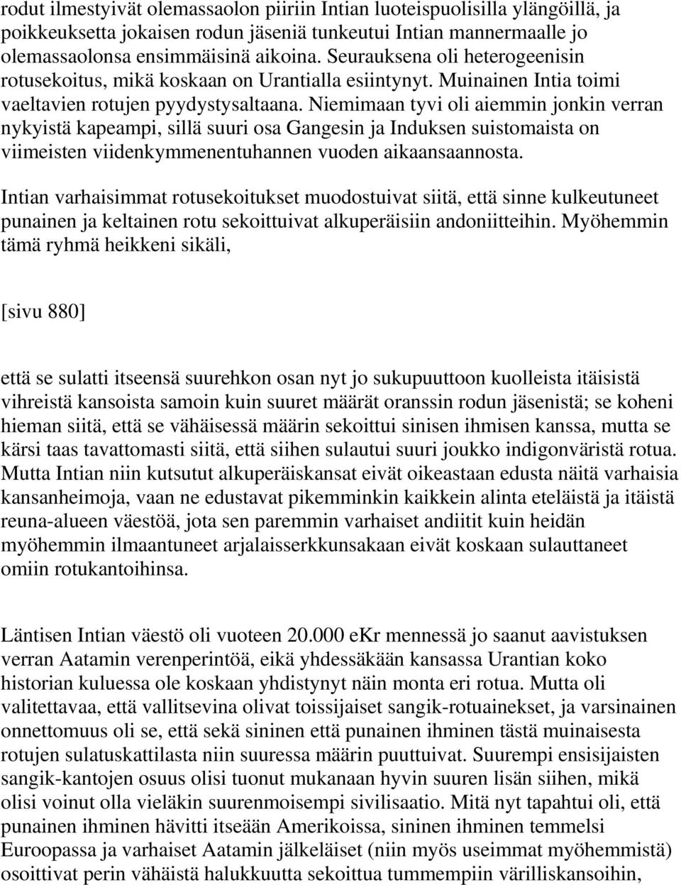 Niemimaan tyvi oli aiemmin jonkin verran nykyistä kapeampi, sillä suuri osa Gangesin ja Induksen suistomaista on viimeisten viidenkymmenentuhannen vuoden aikaansaannosta.