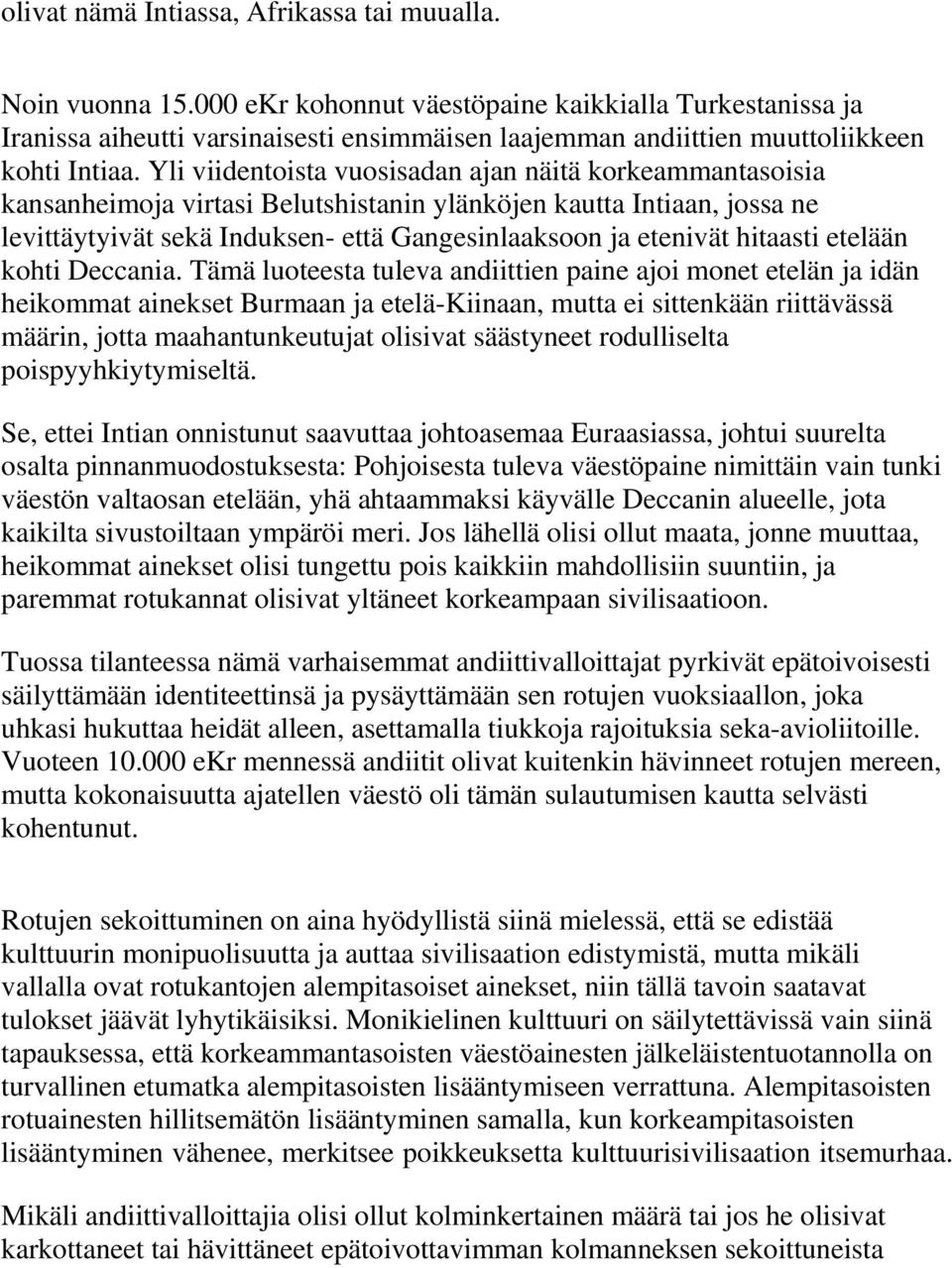 Yli viidentoista vuosisadan ajan näitä korkeammantasoisia kansanheimoja virtasi Belutshistanin ylänköjen kautta Intiaan, jossa ne levittäytyivät sekä Induksen- että Gangesinlaaksoon ja etenivät