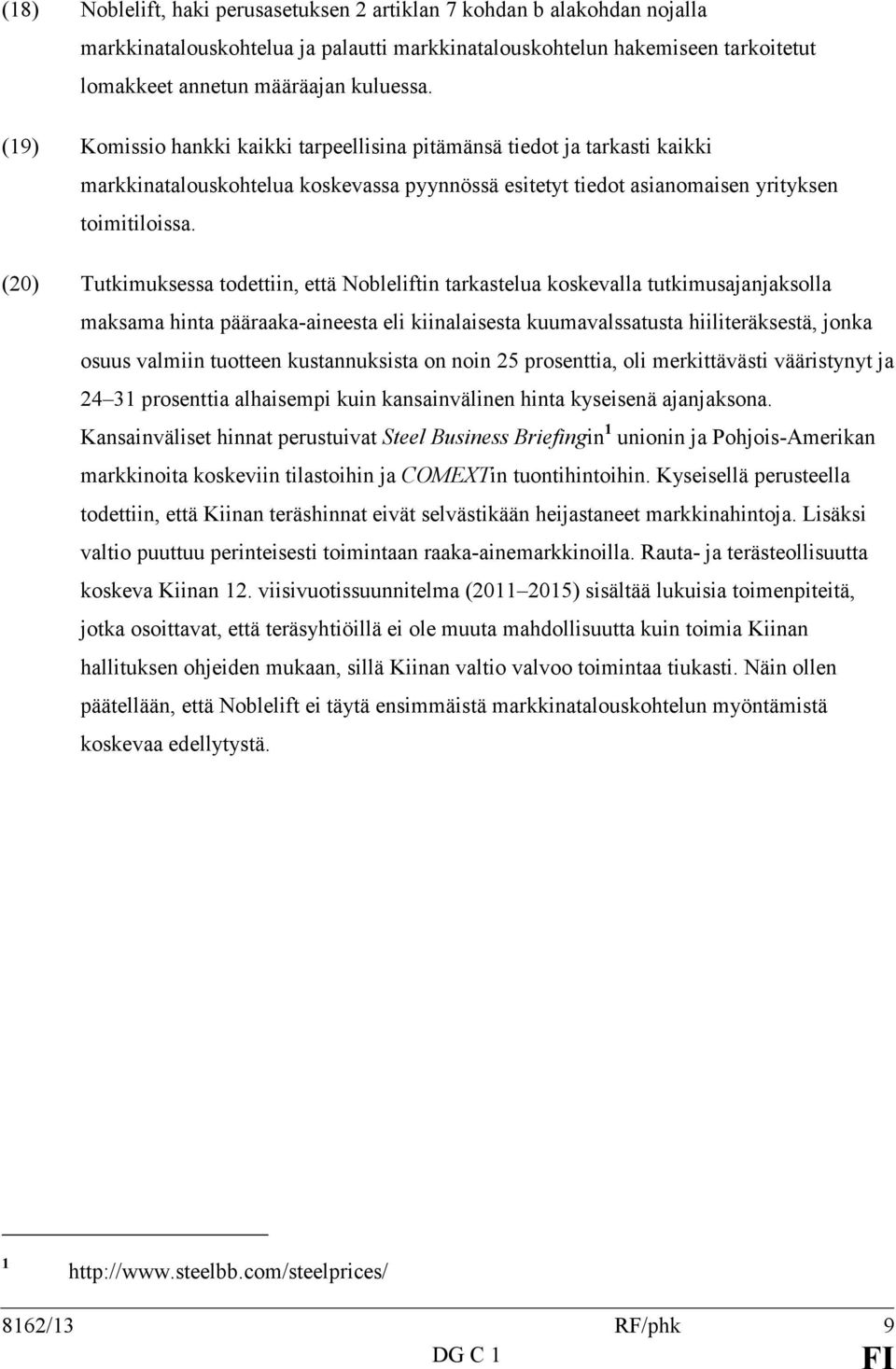 (20) Tutkimuksessa todettiin, että Nobleliftin tarkastelua koskevalla tutkimusajanjaksolla maksama hinta pääraaka-aineesta eli kiinalaisesta kuumavalssatusta hiiliteräksestä, jonka osuus valmiin